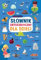 Słownik ortograficzny dla dzieci. Autor: Sikorska-Michalak Anna. SmakLiter.pl Okładka książki Słownik ortograficzny dla dzieci