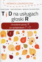 T i D na usługach głoski R. Autor: Dudziec Kamila, Głuchowska Hanna, Tarczyńska-Płatek Agnieszka. SmakLiter.pl Okładka książki T i D na usługach głoski R