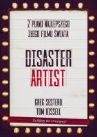 Okładka książki The Disaster Artist. Moje Życie Na Planie The Room, Najlepszego Złego Filmu Na Świecie