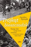 Trójkąt bieszczadzki Tysiąc dni i tysiąc nocy anarchii w powiecie leskim 1944-1947. Autor: Syrnyk Jarosław. SmakLiter.pl Okładka książki Trójkąt bieszczadzki Tysiąc dni i tysiąc nocy anarchii w powiecie leskim 1944-1947