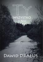 Ty wszystko i nic. Autor: Drałus Dawid. SmakLiter.pl Okładka książki Ty wszystko i nic
