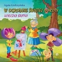 W ogrodzie świętej Doroty. Ucieczka Bratka. Autor: Giełczyńska Agata. SmakLiter.pl Okładka książki W ogrodzie świętej Doroty. Ucieczka Bratka
