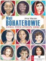 Wielkie sprawy małych dzieci Mali bohaterowie. Autor: Maciak Artur. SmakLiter.pl Okładka książki Wielkie sprawy małych dzieci Mali bohaterowie