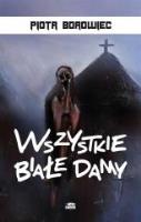Wszystkie białe damy. wyd II. Autor: Paweł Ścigaj Piotr Borowiec Małgorzata Kułakowska. SmakLiter.pl Okładka książki Wszystkie białe damy. wyd II