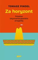 Za horyzont. Polaków latynoamerykańskie przygody. Autor: Pindel Tomasz. SmakLiter.pl Okładka książki Za horyzont. Polaków latynoamerykańskie przygody