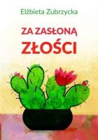 Za zasłoną złości. Autor: Elżbieta Zubrzycka. SmakLiter.pl Okładka książki Za zasłoną złości