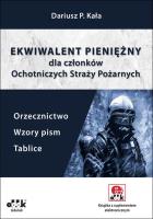 Ekwiwalent pieniężny dla członków Ochotniczych Straży Pożarnych. Orzecznictwo, wzory pism, tablice. Autor: Kała Dariusz P.. SmakLiter.pl Okładka książki Ekwiwalent pieniężny dla członków Ochotniczych Straży Pożarnych. Orzecznictwo, wzory pism, tablice
