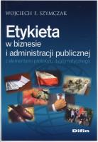 Etykieta w biznesie i administracji publicznej.... Autor: Wojciech F. Szymczak. SmakLiter.pl Okładka książki Etykieta w biznesie i administracji publicznej...
