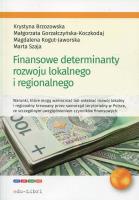 Finansowe determinanty rozwoju lokalnego i regionalnego. Autor: Brzozowska Krystyna, Gorzałczyńska-Koczkodaj Małgorzata, Kogut-Jaworska Magdalena, Szaja Marta. SmakLiter.pl Okładka książki Finansowe determinanty rozwoju lokalnego i regionalnego