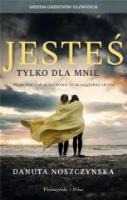 Jesteś tylko dla mnie. Autor: Noszczyńska Danuta. SmakLiter.pl Okładka książki Jesteś tylko dla mnie