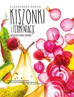 Kiszonki i fermentacje Bestseller w nowej odsłonie. Autor: Aleksander Baron. SmakLiter.pl Okładka książki Kiszonki i fermentacje Bestseller w nowej odsłonie