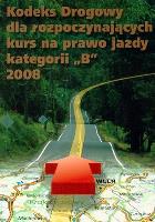Okładka książki KODEKS DROGOWY DLA ROZPOCZYNAJĄCYCH KURS NA PRAWO JAZDY KATEGORII B 2008