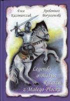 Legenda o Białym Rycerzu z Małego Płocka. Autor: Boryszewski Apoloniusz Aleksander. SmakLiter.pl Okładka książki Legenda o Białym Rycerzu z Małego Płocka
