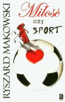 MIŁOŚĆ CZY SPORT. Autor: RYSZRD MAKOWSKI. SmakLiter.pl Okładka książki MIŁOŚĆ CZY SPORT