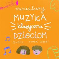 Miniatury: Muzyka klasyczna dzieciom. Autor: Opracowanie zbiorowe. SmakLiter.pl Okładka książki Miniatury: Muzyka klasyczna dzieciom