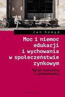 Moc i niemoc edukacji i wychowania w społeczeństwie rynkowym. Autor: Szmyd Jan. SmakLiter.pl Okładka książki Moc i niemoc edukacji i wychowania w społeczeństwie rynkowym