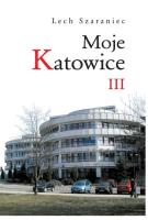 Moje Katowice III. Autor: Szaraniec Lech. SmakLiter.pl Okładka książki Moje Katowice III