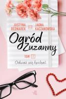 Ogród Zuzanny. Tom 2. Odważ się kochać. Autor: JJagna Kaczanowska, Justyna Bednarek. SmakLiter.pl Okładka książki Ogród Zuzanny. Tom 2. Odważ się kochać