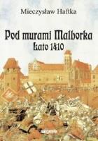 Pod murami Malborka. Lato 1410. Autor: Haftka Mieczysław. SmakLiter.pl Okładka książki Pod murami Malborka. Lato 1410