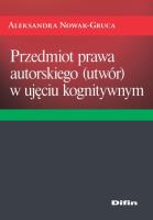 Przedmiot prawa autorskiego (utwór) w ujęciu kognitywnym. Autor: Nowak-Gruca Aleksandra. SmakLiter.pl Okładka książki Przedmiot prawa autorskiego (utwór) w ujęciu kognitywnym