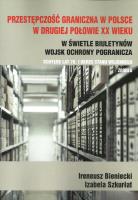 Przestępczość graniczna w Polsce w drugiej połowie XX wieku. Autor: Bieniecki Ireneusz, Szkurłat Izabela. SmakLiter.pl Okładka książki Przestępczość graniczna w Polsce w drugiej połowie XX wieku
