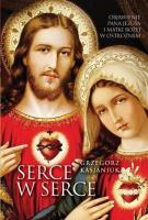 Serce w serce. Objawienie Pana Jezusa i Matki Boże. Autor: Grzegorz Kasjaniuk. SmakLiter.pl Okładka książki Serce w serce. Objawienie Pana Jezusa i Matki Boże