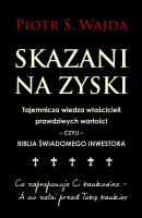 Skazani na zyski. Tajemnicza wiedza właścicieli prawdziwych wartości – czyli – biblia świadomego inwestora. Autor: Piotr S. Wajda. SmakLiter.pl Okładka książki Skazani na zyski. Tajemnicza wiedza właścicieli prawdziwych wartości – czyli – biblia świadomego inwestora