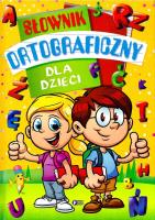 Słownik ortograficzny dla dzieci. Autor: Opracowanie zbiorowe. SmakLiter.pl Okładka książki Słownik ortograficzny dla dzieci