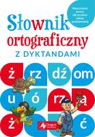 Słownik ortograficzny z dyktandami. Autor: Zioła-Zemczak Katarzyna. SmakLiter.pl Okładka książki Słownik ortograficzny z dyktandami