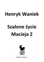 Szalone życie Macieja  Z. Autor: Waniek Henryk. SmakLiter.pl Okładka książki Szalone życie Macieja  Z