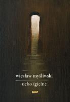 Ucho igielne. Autor: Wiesław Myśliwski. SmakLiter.pl Okładka książki Ucho igielne