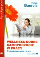 WELLNESS DOBRE SAMOPOCZUCIE W PRACY. Autor: Helga Baureis. SmakLiter.pl Okładka książki WELLNESS DOBRE SAMOPOCZUCIE W PRACY