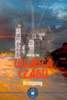 WŁADCA CZASU ARCHIPELAG. Autor: Żak Andrzej. SmakLiter.pl Okładka książki WŁADCA CZASU ARCHIPELAG