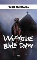 Wszystkie białe damy. Autor: Paweł Ścigaj Piotr Borowiec Małgorzata Kułakowska. SmakLiter.pl Okładka książki Wszystkie białe damy