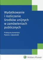 Okładka książki Wydatkowanie i rozliczanie środków unijnych w zamówieniach publicznych