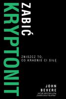 Zabić Kryptonit. Zmiszcz to, co kradnie ci siłę. Autor: Bevere John. SmakLiter.pl Okładka książki Zabić Kryptonit. Zmiszcz to, co kradnie ci siłę