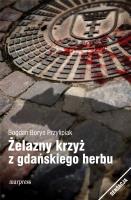 Żelazny krzyż z gdańskiego herbu. Autor: Bogdan Borys Przylipiak. SmakLiter.pl Okładka książki Żelazny krzyż z gdańskiego herbu