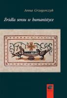 Źródła sensu w humanistyce. Autor: Grzegorczyk Anna. SmakLiter.pl Okładka książki Źródła sensu w humanistyce