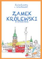 Zwiedzamy z kredkami. Zamek Królewski w Warszawie. Autor: Kinga Kulawiecka. SmakLiter.pl Okładka książki Zwiedzamy z kredkami. Zamek Królewski w Warszawie