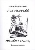 ALE MŁODOŚĆ MIELIŚMY FAJNĄ. Autor: JERZY PRZEŹDZIECKI. SmakLiter.pl Okładka książki ALE MŁODOŚĆ MIELIŚMY FAJNĄ