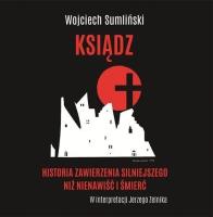 CD MP3 KSIĄDZ HISTORIA ZAWIERZENIA SILNIEJSZEGO NIŻ NIENAWIŚĆ I ŚMIERĆ. Autor: Wojciech Sumliński. SmakLiter.pl Okładka książki CD MP3 KSIĄDZ HISTORIA ZAWIERZENIA SILNIEJSZEGO NIŻ NIENAWIŚĆ I ŚMIERĆ