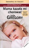 MAMA KAZAŁA MI CHOROWAĆ WYD. KIESZONKOWE. Autor: Gregory Julie. SmakLiter.pl Okładka książki MAMA KAZAŁA MI CHOROWAĆ WYD. KIESZONKOWE