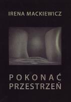 POKONAĆ PRZESTRZEŃ. Autor: Mackiewicz Irena. SmakLiter.pl Okładka książki POKONAĆ PRZESTRZEŃ
