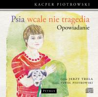 Psia wcale nie tragedia CD - Audiobook. Autor: Piotrowski Kacper, Jerzy Trela, Piotrowski Paweł. SmakLiter.pl Okładka książki Psia wcale nie tragedia CD - Audiobook