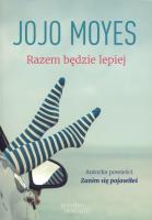 RAZEM BĘDZIE LEPIEJ WYD. KIESZONKOWE. Autor: Jojo Moyes. SmakLiter.pl Okładka książki RAZEM BĘDZIE LEPIEJ WYD. KIESZONKOWE