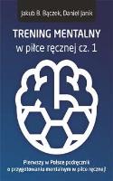 TRENING MENTALNY W PIŁCE RĘCZNEJ CZ. 1. Autor: Bączek Jakub B., Janik Daniel. SmakLiter.pl Okładka książki TRENING MENTALNY W PIŁCE RĘCZNEJ CZ. 1
