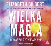 Wielka Magia - Audiobook. Autor: Elizabeth Gilbert. SmakLiter.pl Okładka książki Wielka Magia - Audiobook