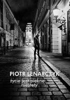 ŻYCIE JEST PIĘKNE NIESTETY. Autor: PIOTR LENARCZYK. SmakLiter.pl Okładka książki ŻYCIE JEST PIĘKNE NIESTETY