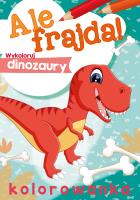 Ale frajda! Wykoloruj dinozaury. Autor: Opracowanie zbiorowe. SmakLiter.pl Okładka książki Ale frajda! Wykoloruj dinozaury