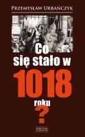 CO SIĘ STAŁO W 1018 ROKU. Autor: Urbańczyk Przemysław. SmakLiter.pl Okładka książki CO SIĘ STAŁO W 1018 ROKU